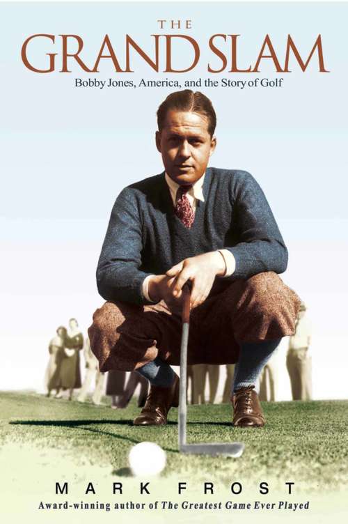 Book cover of The Grand Slam: Bobby Jones, America, and the Story of Golf