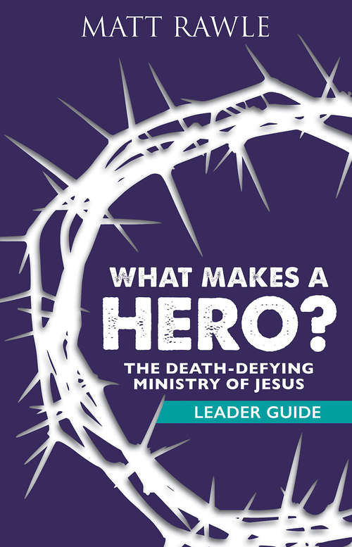 Book cover of What Makes a Hero? Leader Guide: The Death-Defying Ministry of Jesus