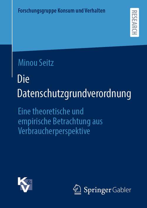Book cover of Die Datenschutzgrundverordnung: Eine theoretische und empirische Betrachtung aus Verbraucherperspektive (1. Aufl. 2023) (Forschungsgruppe Konsum und Verhalten)