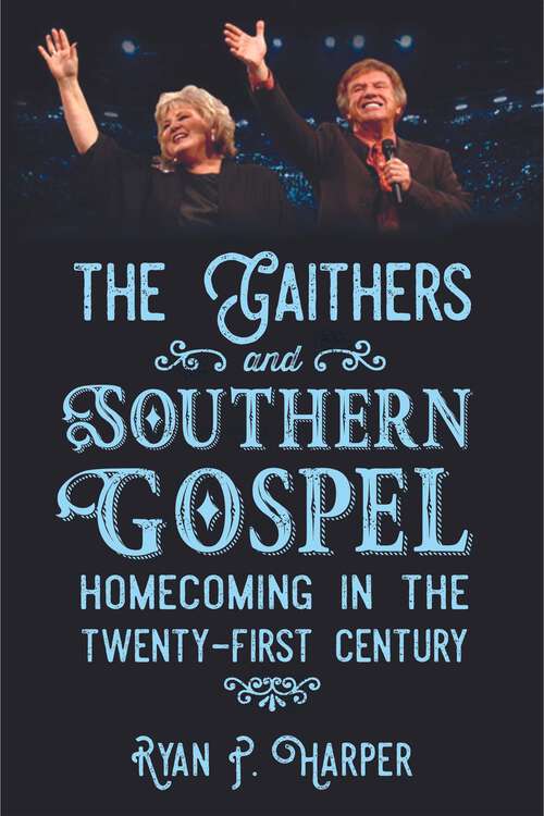 Book cover of The Gaithers and Southern Gospel: Homecoming in the Twenty-First Century (EPUB Single) (American Made Music Series)