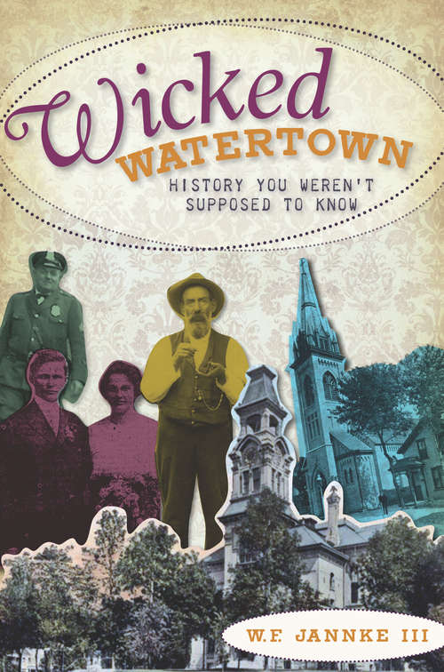 Wicked Watertown: History You Weren't Supposed to Know (Wicked)