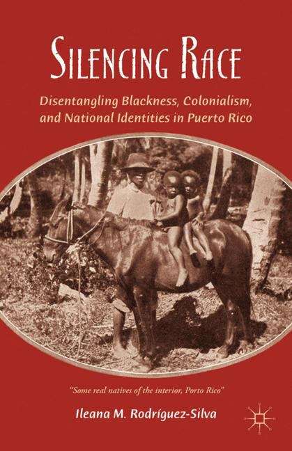 Book cover of Silencing Race: Disentangling Blackness, Colonialism, and National Identities in Puerto Rico