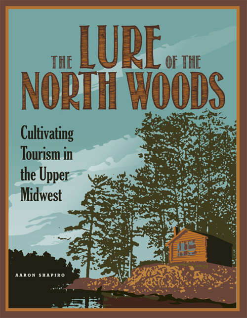 Book cover of The Lure of the North Woods: Cultivating Tourism in the Upper Midwest
