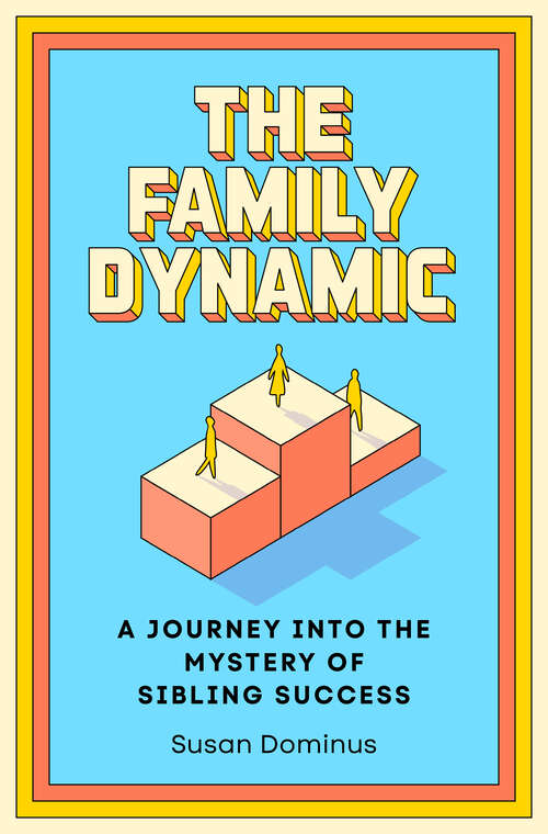 Book cover of The Family Dynamic: A Journey into the Mystery of Sibling Success