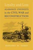 Loyalty and Loss: Alabama's Unionists in the Civil War and Reconstruction (Conflicting Worlds Series)