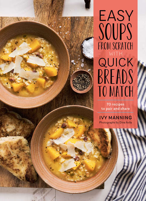 Book cover of Easy Soups from Scratch with Quick Breads to Match: 70 Recipes to Pair and Share