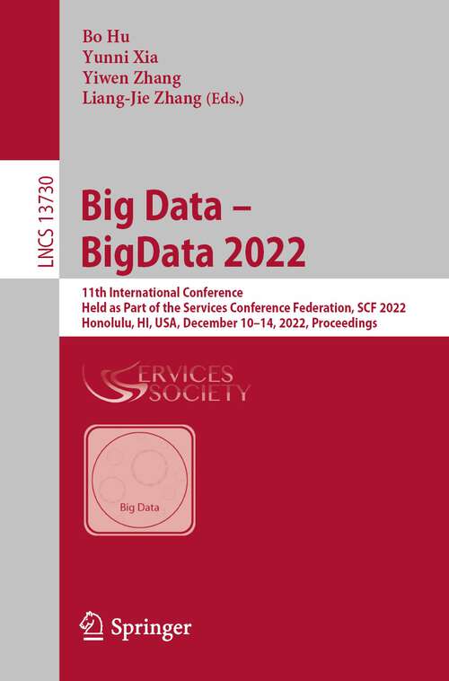 Big Data – BigData 2022: 11th International Conference, Held as Part of the Services Conference Federation, SCF 2022, Honolulu, HI, USA, December 10–14, 2022, Proceedings (Lecture Notes in Computer Science #13730)