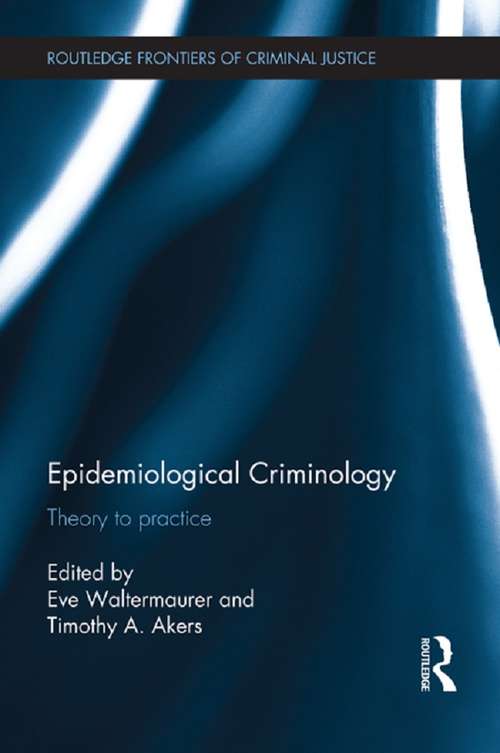 Epidemiological Criminology: Theory to Practice (Routledge Frontiers of Criminal Justice)