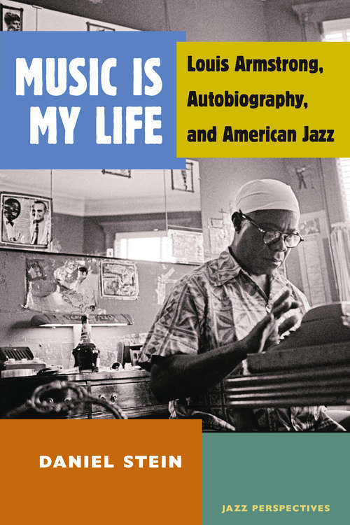 Book cover of Music Is My Life: Louis Armstrong, Autobiography, and American Jazz