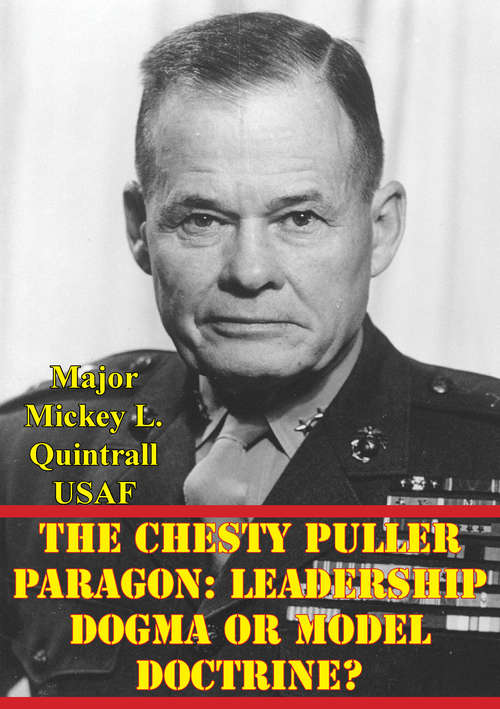 The Chesty Puller Paragon: Leadership Dogma Or Model Doctrine?