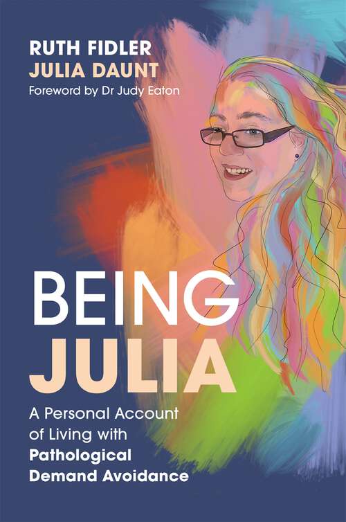 Book cover of Being Julia - A Personal Account of Living with Pathological Demand Avoidance
