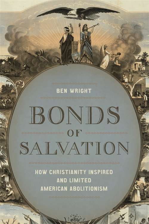Bonds of Salvation: How Christianity Inspired and Limited American Abolitionism