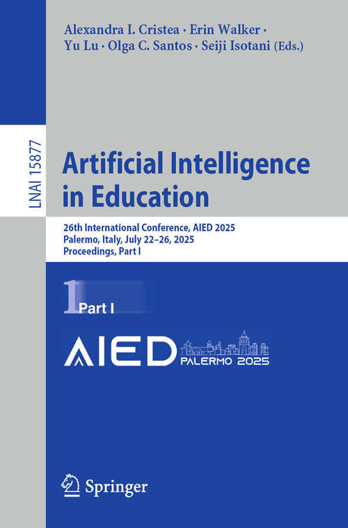 Book cover of Artificial Intelligence in Education: 26th International Conference, AIED 2025, Palermo, Italy, July 22–26, 2025, Proceedings, Part I (Lecture Notes in Computer Science #15877)