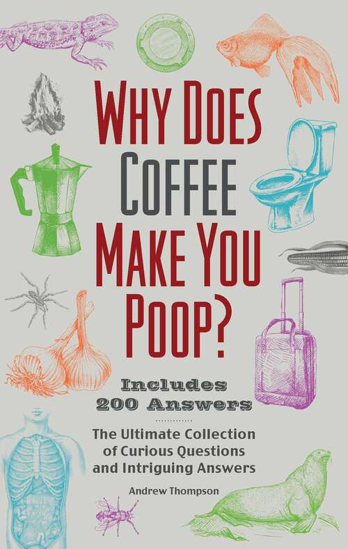 Book cover of Why Does Coffee Make You Poop?: The Ultimate Collection of Curious Questions and Intriguing Answers