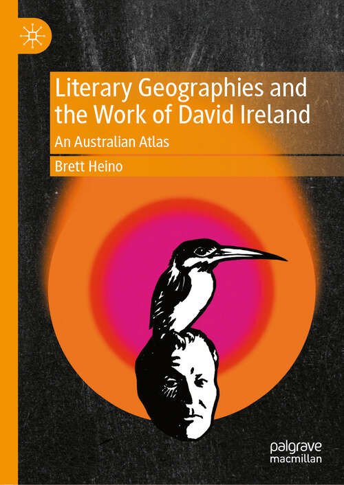 Book cover of Literary Geographies and the Work of David Ireland: An Australian Atlas