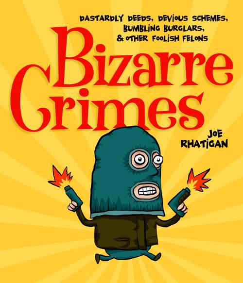 Book cover of Bizarre Crimes: DASTARDLY DEEDS, DEVIOUS SCHEMES, BUMBLING BURGLARS, & OTHER FOOLISH FELONS