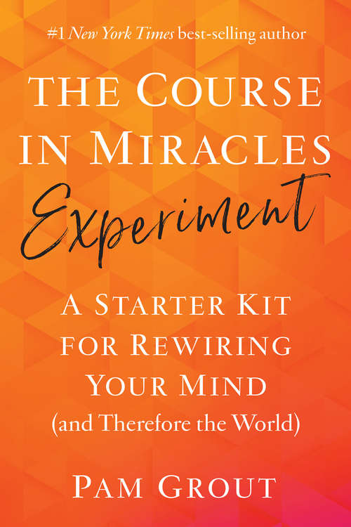 Book cover of The Course in Miracles Experiment: A Starter Kit for Rewiring Your Mind (and Therefore the World)