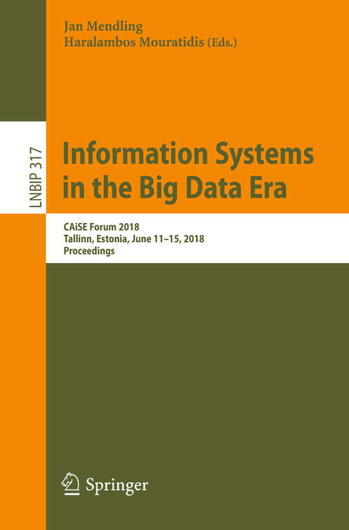 Information Systems in the Big Data Era: CAiSE Forum 2018, Tallinn, Estonia, June 11-15, 2018, Proceedings (Lecture Notes in Business Information Processing #317)