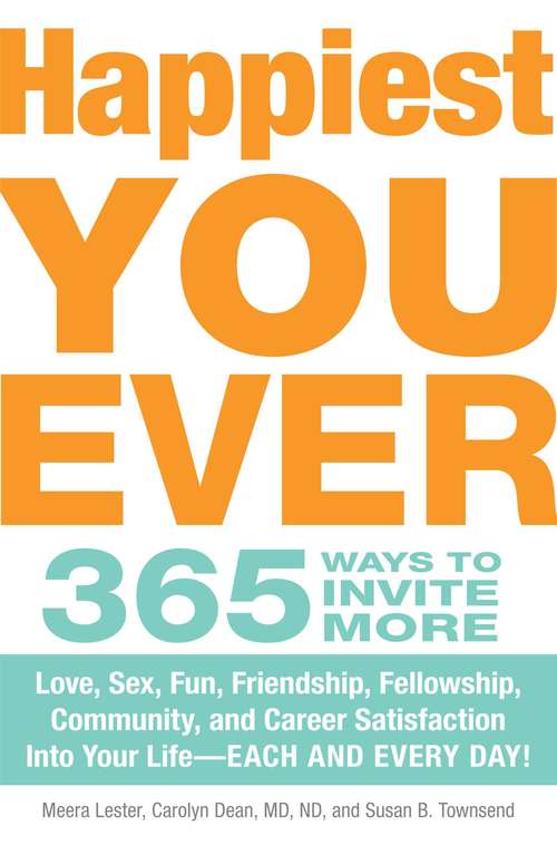 Book cover of Happiest You Ever: 365 Ways to Invite More Love, Sex, Fun, Friendship, Fellowship, Community, and Career Satisfaction into your Life - Each and Every Day!
