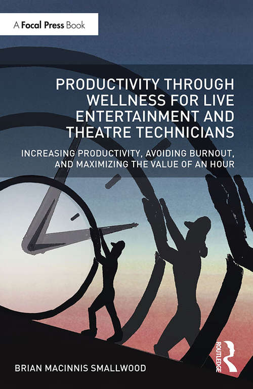 Productivity Through Wellness for Live Entertainment and Theatre Technicians: Increasing Productivity, Avoiding Burnout, and Maximizing the Value of An Hour
