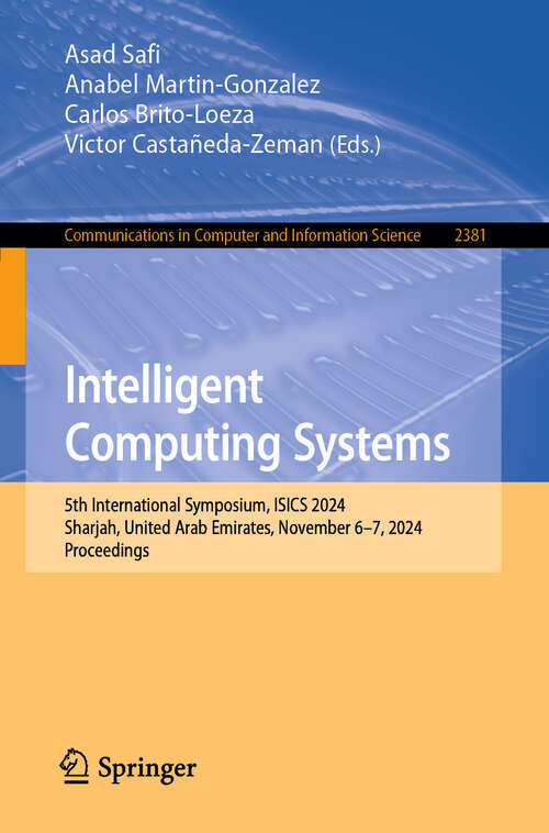 Book cover of Intelligent Computing Systems: 5th International Symposium, ISICS 2024, Sharjah, United Arab Emirates, November 6–7, 2024, Proceedings (Communications in Computer and Information Science #2381)