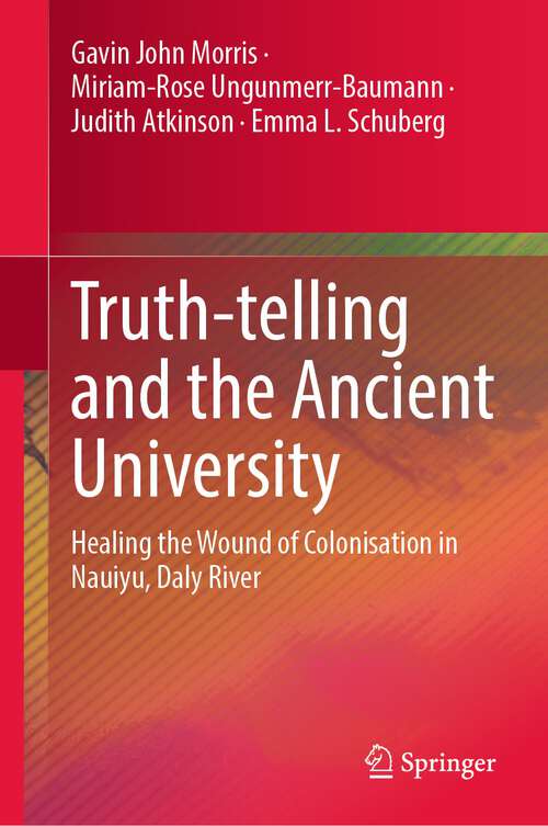 Book cover of Truth-telling and the Ancient University: Healing the Wound of Colonisation in Nauiyu, Daly River (1st ed. 2023)