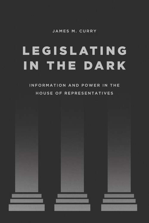 Book cover of Legislating in the Dark: Information and Power in the House of Representatives