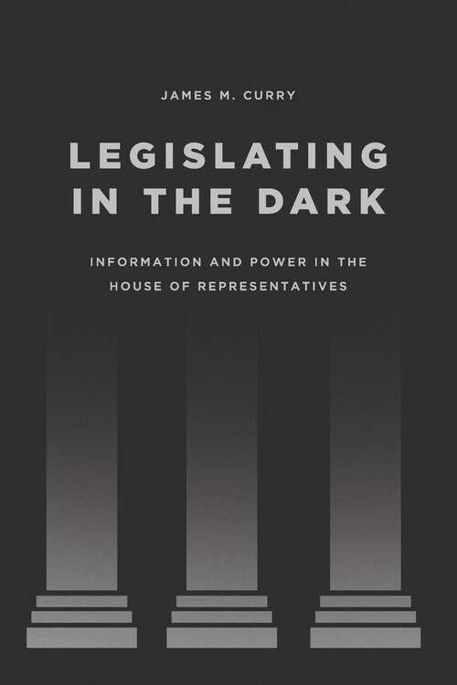 Book cover of Legislating in the Dark: Information and Power in the House of Representatives (Chicago Studies in American Politics)