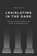 Legislating in the Dark: Information and Power in the House of Representatives (Chicago Studies in American Politics)