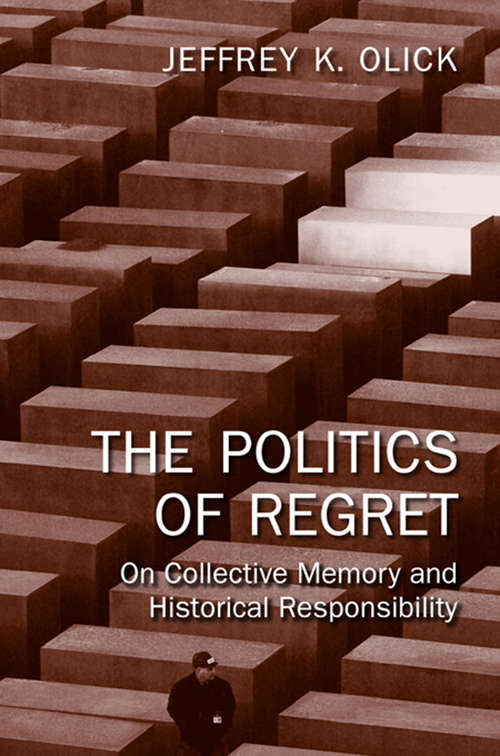 The Politics of Regret: On Collective Memory and Historical Responsibility