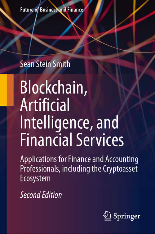 Book cover of Blockchain, Artificial Intelligence, and Financial Services: Applications for Finance and Accounting Professionals, including the Cryptoasset Ecosystem (Second Edition 2024) (Future of Business and Finance)