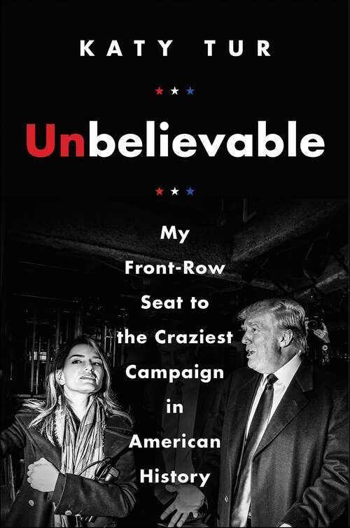 Book cover of Unbelievable: My Front-Row Seat to the Craziest Campaign in American History
