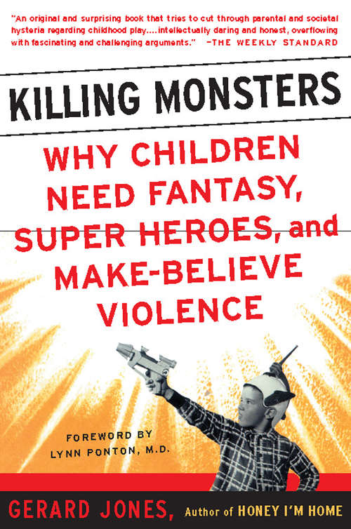 Killing Monsters: Why Children Need Fantasy, Super Heroes, and Make-Believe Violence