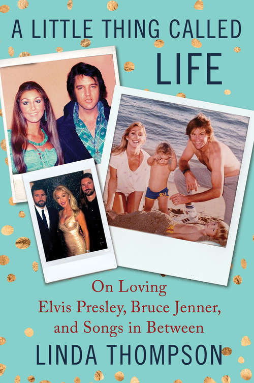 Book cover of A Little Thing Called Life: On Loving Elvis Presley, Bruce Jenner, and Songs in Between