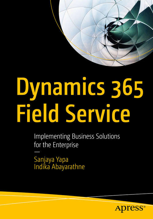 Book cover of Dynamics 365 Field Service: Implementing Business Solutions for the Enterprise (1st ed.)