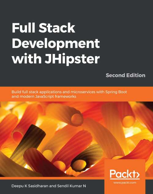 Book cover of Full Stack Development with JHipster: Build full stack applications and microservices with Spring Boot and modern JavaScript frameworks, 2nd Edition