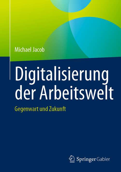 Book cover of Digitalisierung der Arbeitswelt: Gegenwart und Zukunft (1. Aufl. 2023)