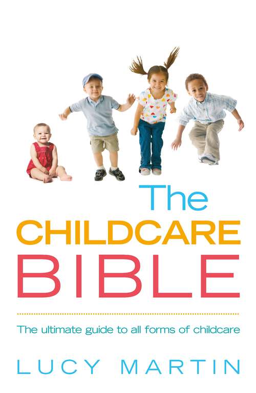 Book cover of The Childcare Bible: The ultimate guide to all forms of childcare: nannies, maternity nurses, au pairs, nurseries, childminders, relatives and babysitters