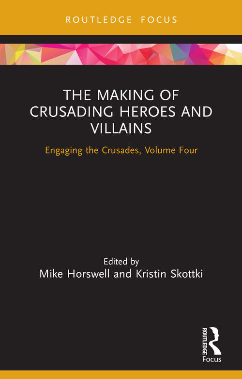 The Making of Crusading Heroes and Villains: Engaging the Crusades, Volume Four (Engaging the Crusades)