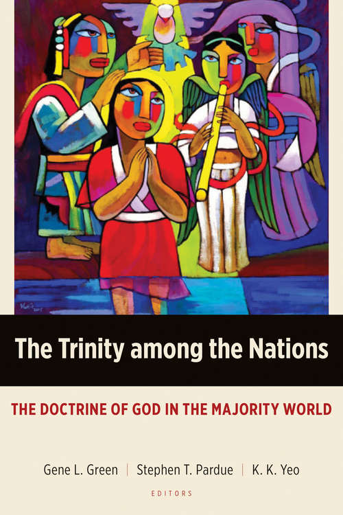 The Trinity among the Nations: The Doctrine of God in the Majority World (Majority World Theology (MWT))
