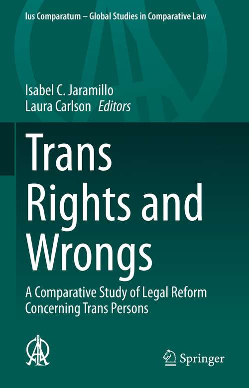 Trans Rights and Wrongs: A Comparative Study of Legal Reform Concerning Trans Persons (Ius Comparatum - Global Studies in Comparative Law #54)