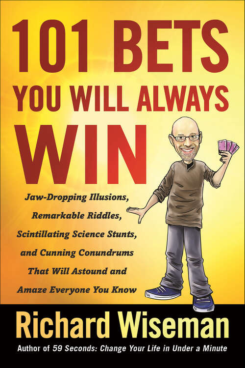 Book cover of 101 Bets You Will Always Win: Jaw-Dropping Illusions, Remarkable Riddles, Scintillating Science Stunts, and Cunning Conundrums That Will Astound and Amaze Everyone You Know