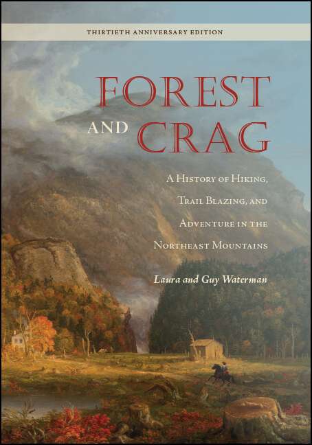 Book cover of Forest and Crag: A History of Hiking, Trail Blazing, and Adventure in the Northeast Mountains, Thirtieth Anniversary Edition (Excelsior Editions)