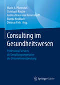 Consulting im Gesundheitswesen: Professional Services als Gestaltungsimperative der Unternehmensberatung