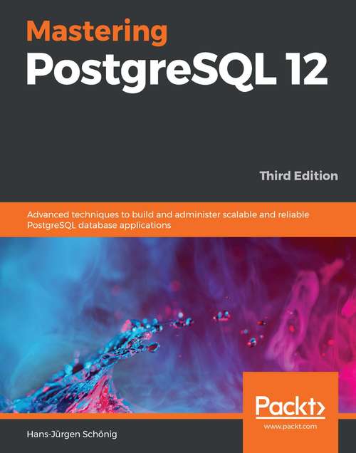 Book cover of Mastering PostgreSQL 12: Advanced techniques to build and administer scalable and reliable PostgreSQL database applications, 3rd Edition