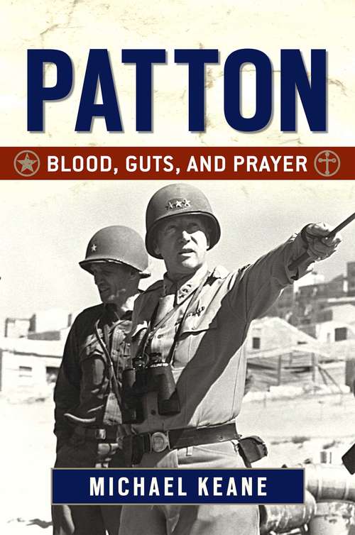 Patton: Blood, Guts, and Prayer (The Generals Series)