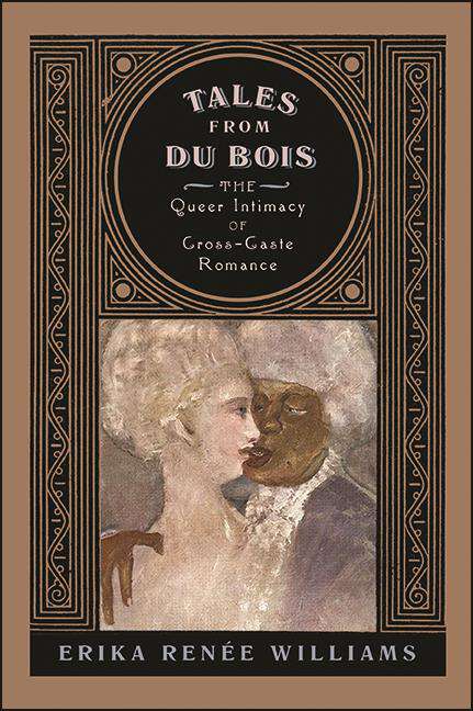 Book cover of Tales from Du Bois: The Queer Intimacy of Cross-Caste Romance (SUNY series in Multiethnic Literatures)