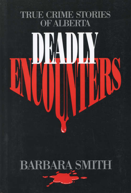 Book cover of Deadly Encounters: True Crime Stories of Alberta