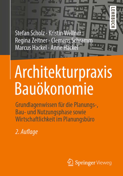 Architekturpraxis Bauökonomie: Grundlagenwissen für die Planungs-, Bau- und Nutzungsphase sowie Wirtschaftlichkeit im Planungsbüro