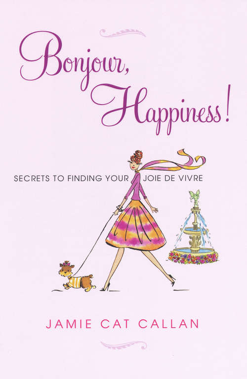 Bonjour, Happiness!: Secrets to Finding Your Joie de Vivre